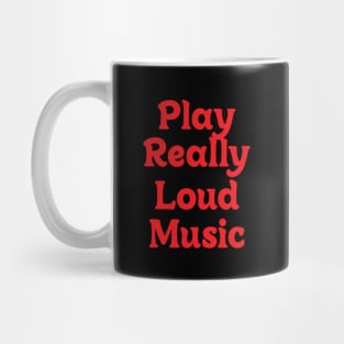 PLAY REALLY LOUD MUSIC Mug